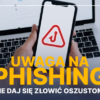 Nie daj się złowić - ostrzegamy przed phishingiem