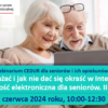 WEBINARIUM CEDUR „NA CO UWAŻAĆ I JAK NIE DAĆ SIĘ OKRAŚĆ W INTERNECIE – BANKOWOŚĆ ELEKTRONICZNA DLA SENIORÓW. II EDYCJA”