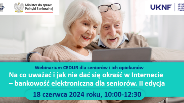 WEBINARIUM CEDUR „NA CO UWAŻAĆ I JAK NIE DAĆ SIĘ OKRAŚĆ W INTERNECIE – BANKOWOŚĆ ELEKTRONICZNA DLA SENIORÓW. II EDYCJA”
